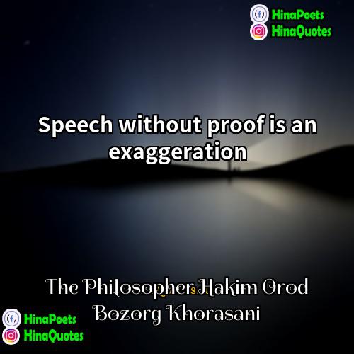 The Philosopher Hakim Orod Bozorg Khorasani Quotes | Speech without proof is an exaggeration.
 